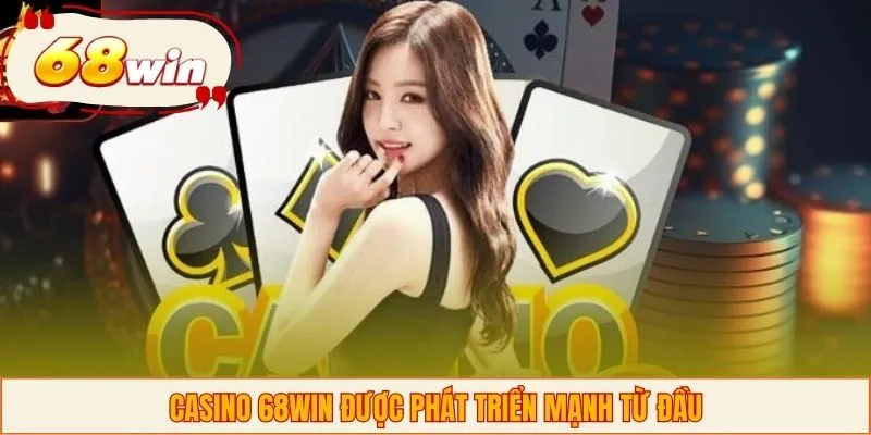 Casino 68WIN được phát triển mạnh từ đầu