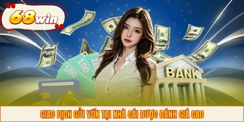 Giao dịch gửi vốn tại nhà cái được đánh giá cao