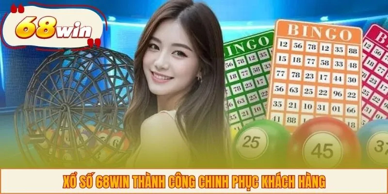 Xổ số 68WIN thành công chinh phục khách hàng
